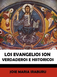 Los evangelios son verdaderos e hist�ricos, por Jos� Mar�a Iraburu